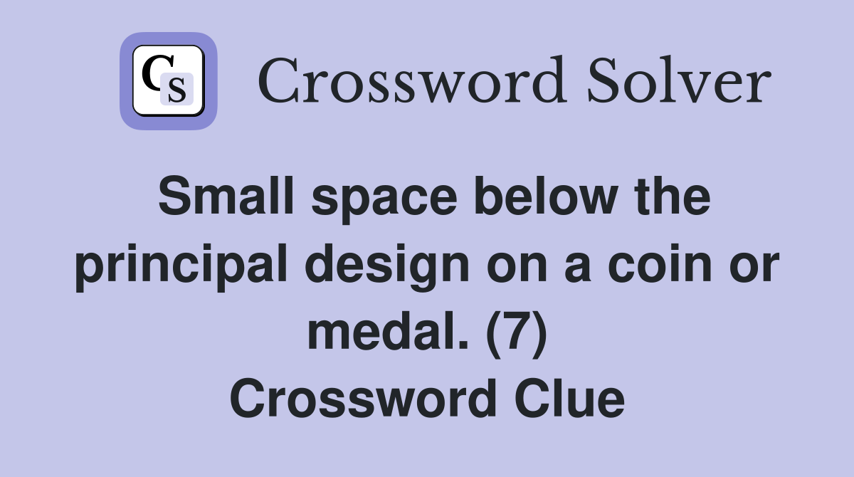 Small space below the principal design on a coin or medal. (7) Crossword Clue
