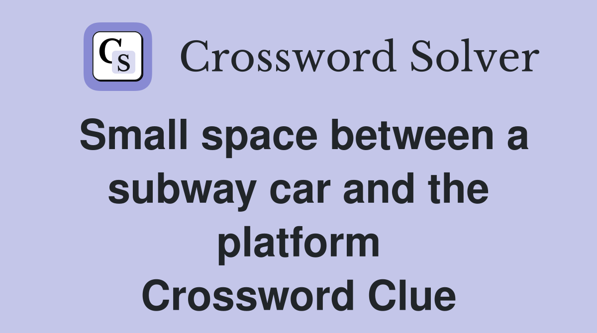 Small space between a subway car and the platform Crossword Clue