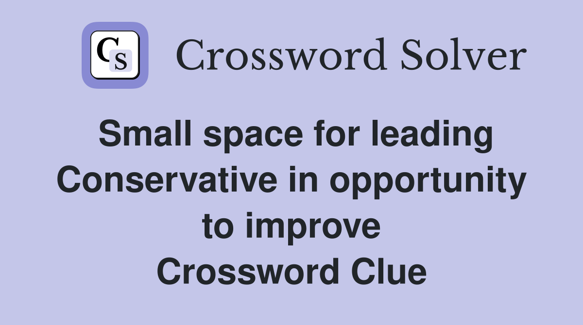Small space for leading Conservative in opportunity to improve Crossword Clue