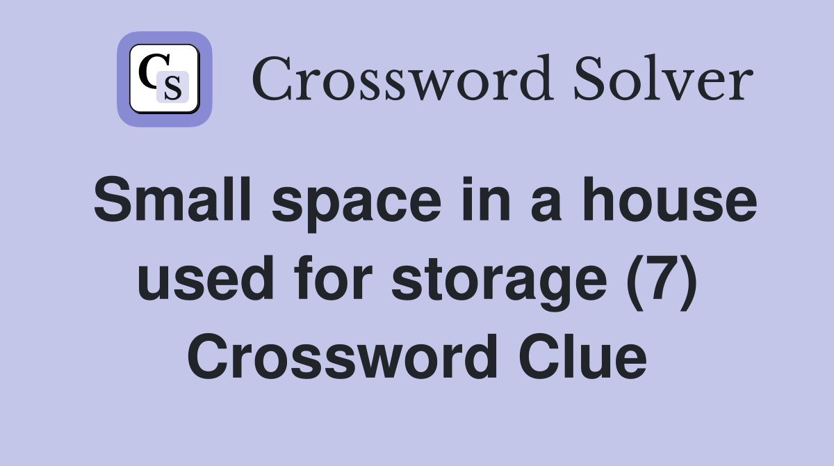 Small space in a house used for storage (7) Crossword Clue