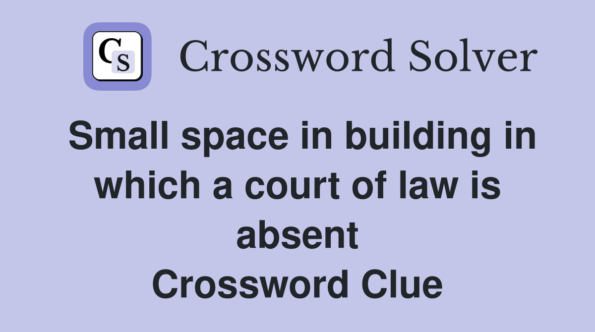 Small space in building in which a court of law is absent Crossword Clue