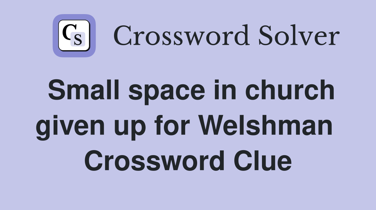 Small space in church given up for Welshman  Crossword Clue