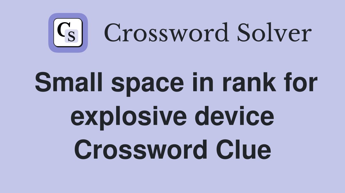 Small space in rank for explosive device Crossword Clue