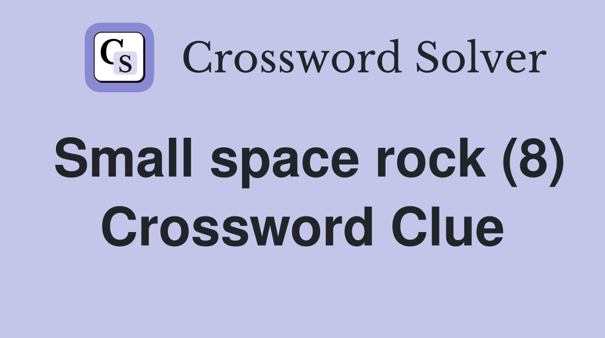Small space rock (8) Crossword Clue