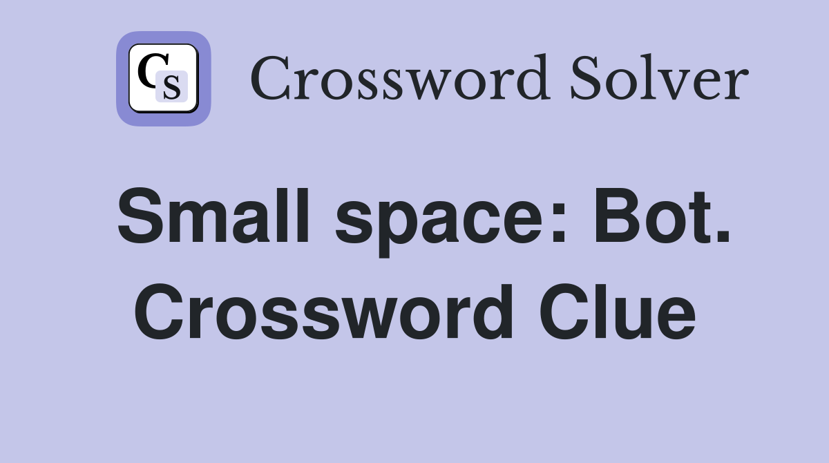Small space: Bot. Crossword Clue