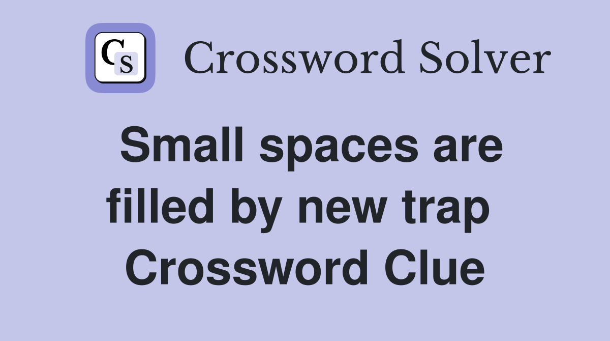 Small spaces are filled by new trap  Crossword Clue