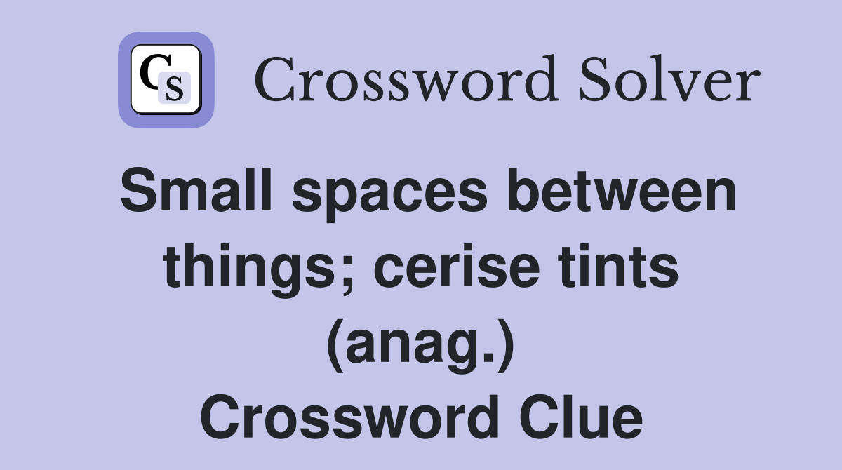 Small spaces between things; cerise tints (anag.) Crossword Clue