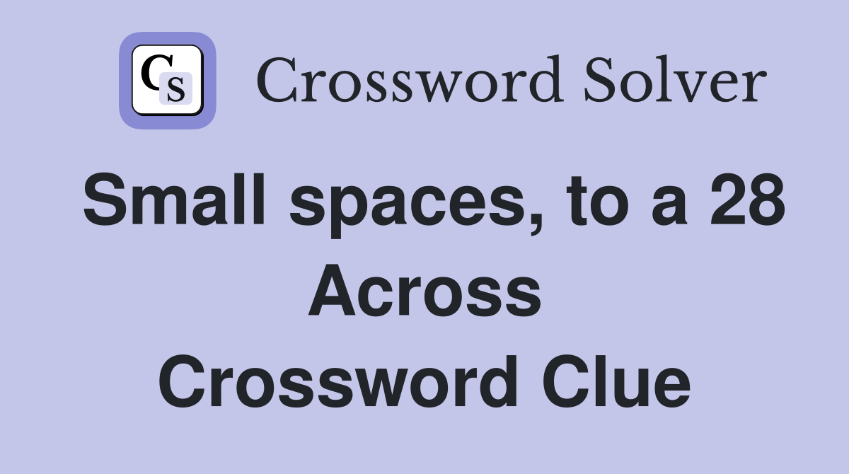Small spaces, to a 28 Across Crossword Clue