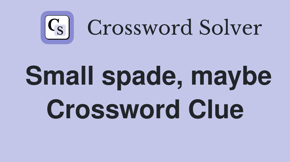 Small spade, maybe Crossword Clue