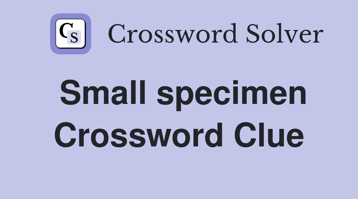 Small specimen Crossword Clue