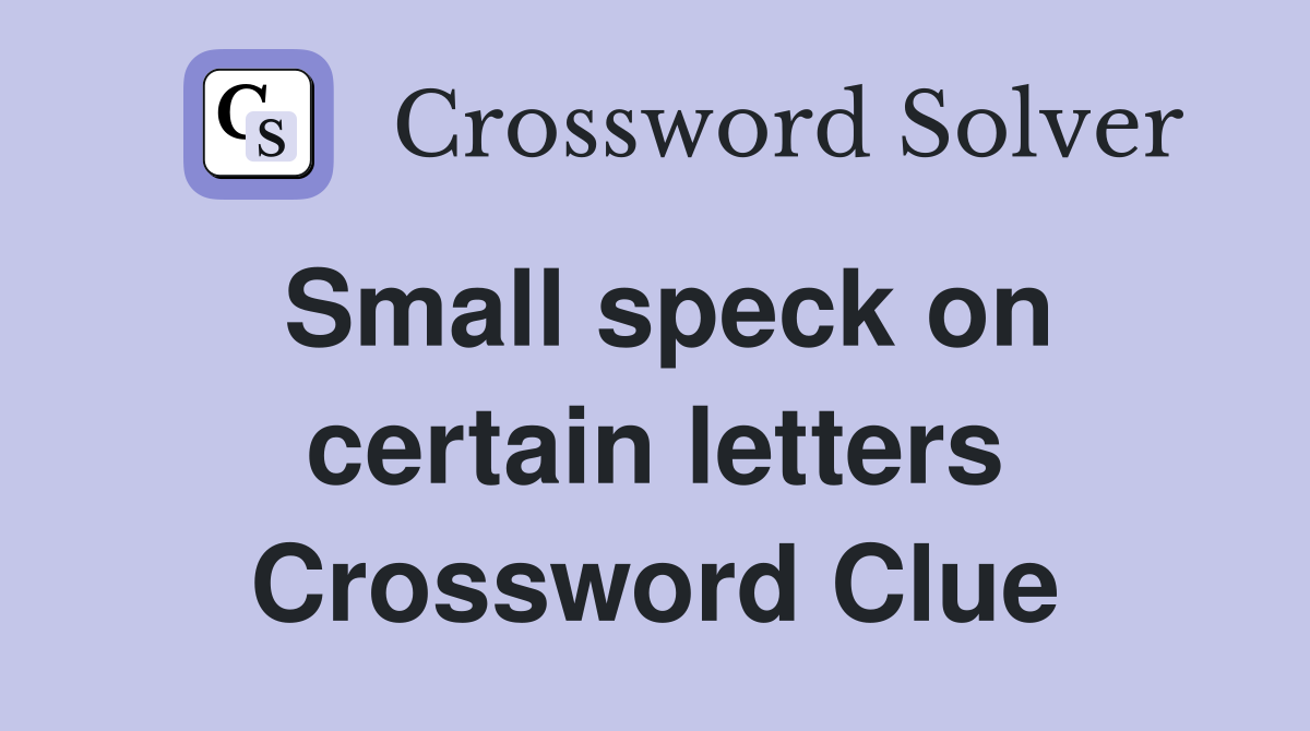 Small speck on certain letters Crossword Clue