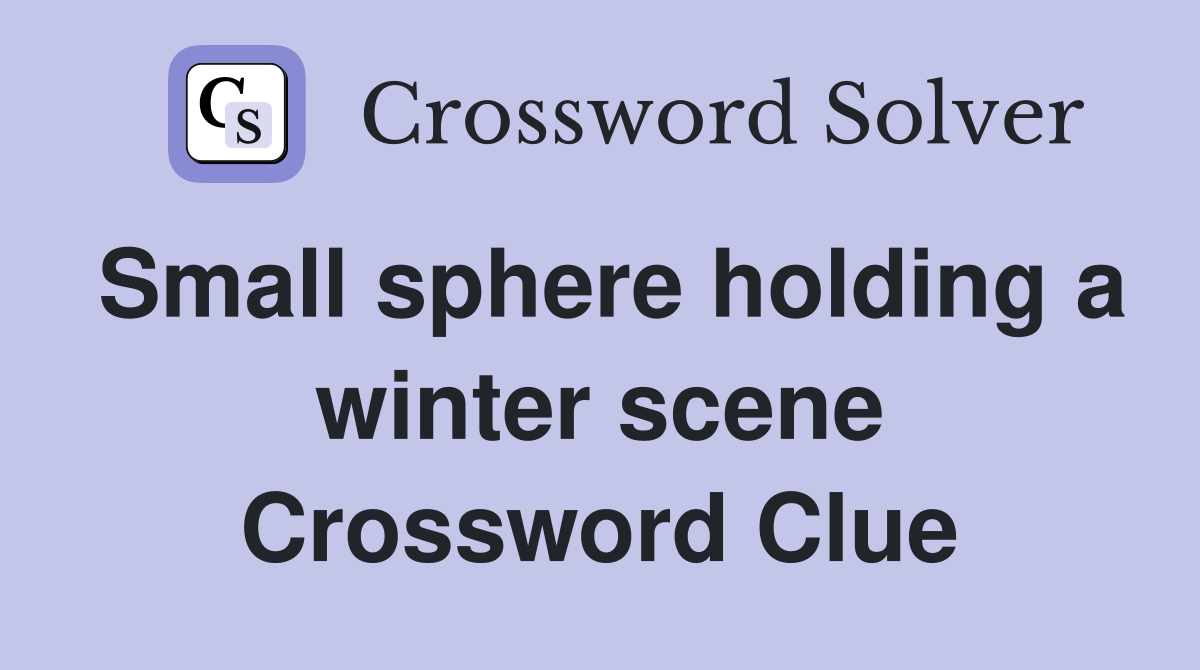 Small sphere holding a winter scene Crossword Clue
