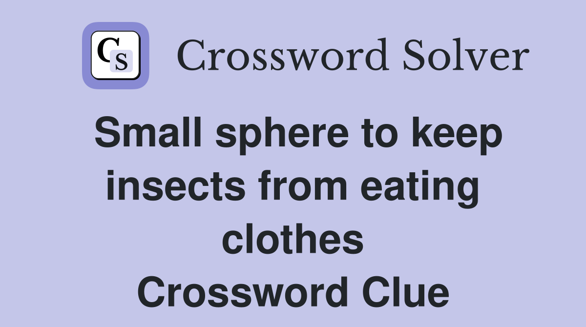 Small sphere to keep insects from eating clothes Crossword Clue