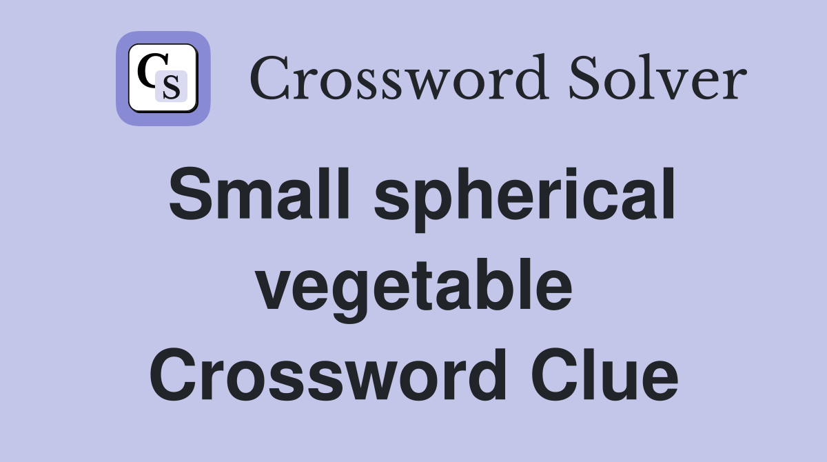Small spherical vegetable Crossword Clue