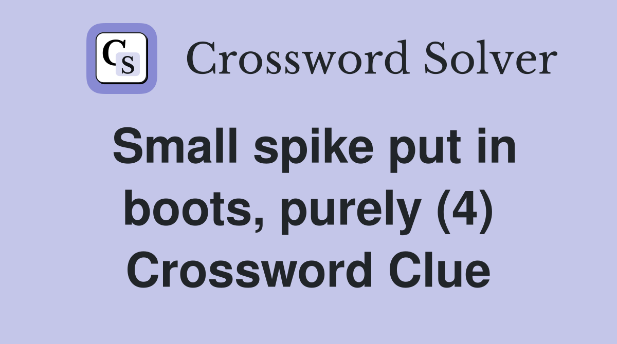 Small spike put in boots, purely (4) Crossword Clue