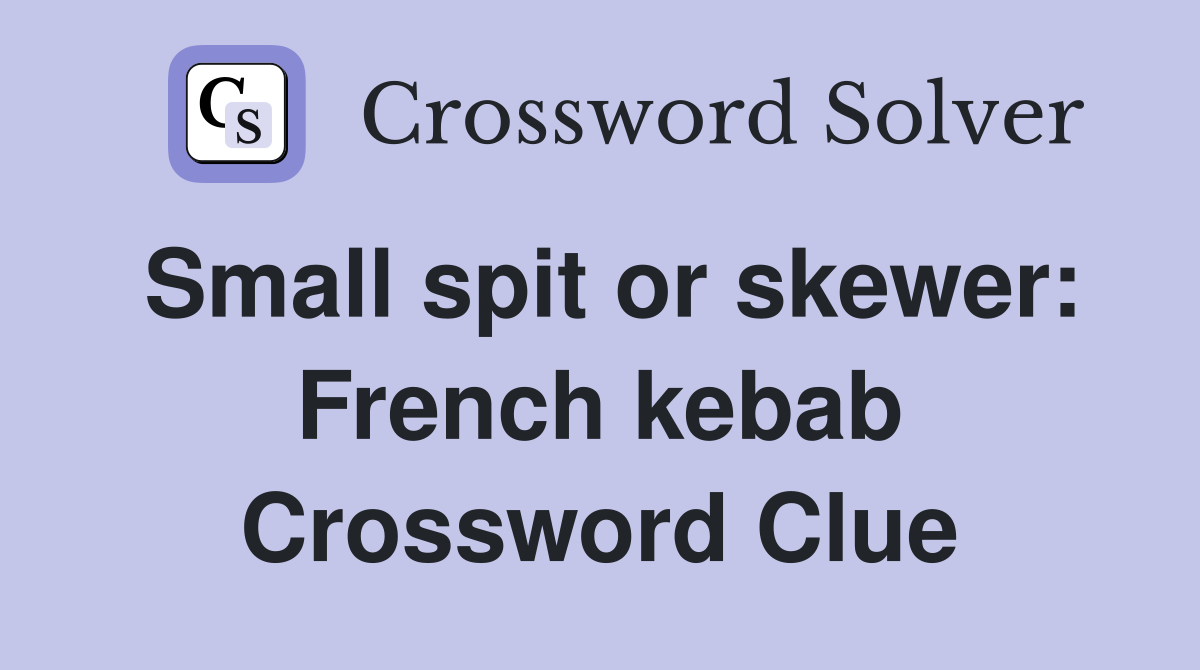 Small spit or skewer: French kebab Crossword Clue