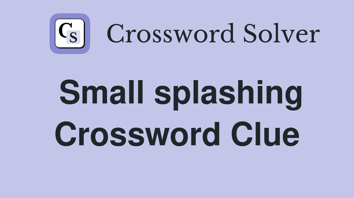 Small splashing Crossword Clue