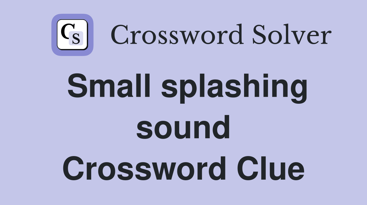 Small splashing sound Crossword Clue