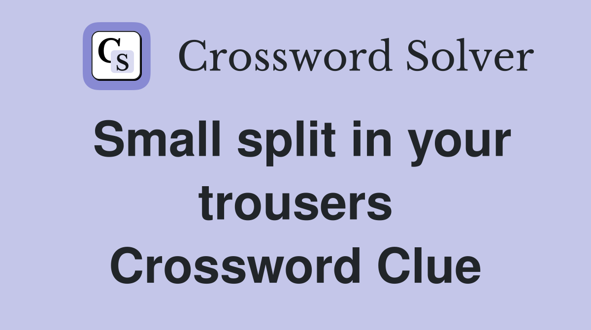 Small split in your trousers Crossword Clue
