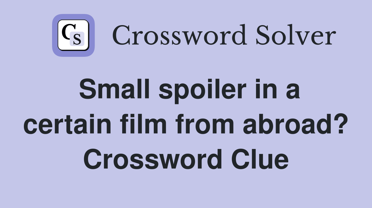 Small spoiler in a certain film from abroad? Crossword Clue