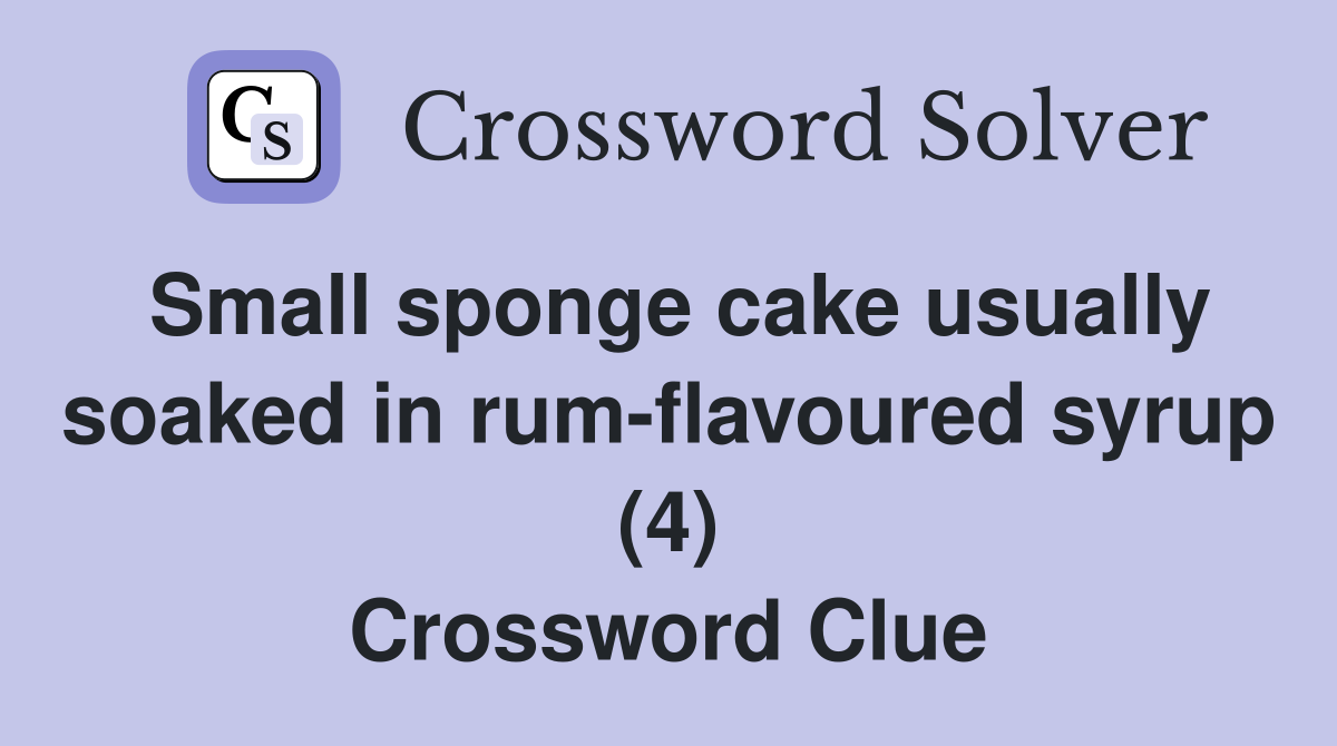 Small sponge cake usually soaked in rum-flavoured syrup (4) Crossword Clue