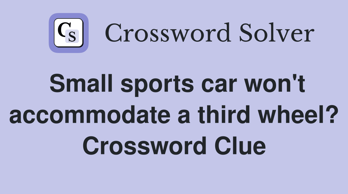 Small sports car won't accommodate a third wheel? Crossword Clue