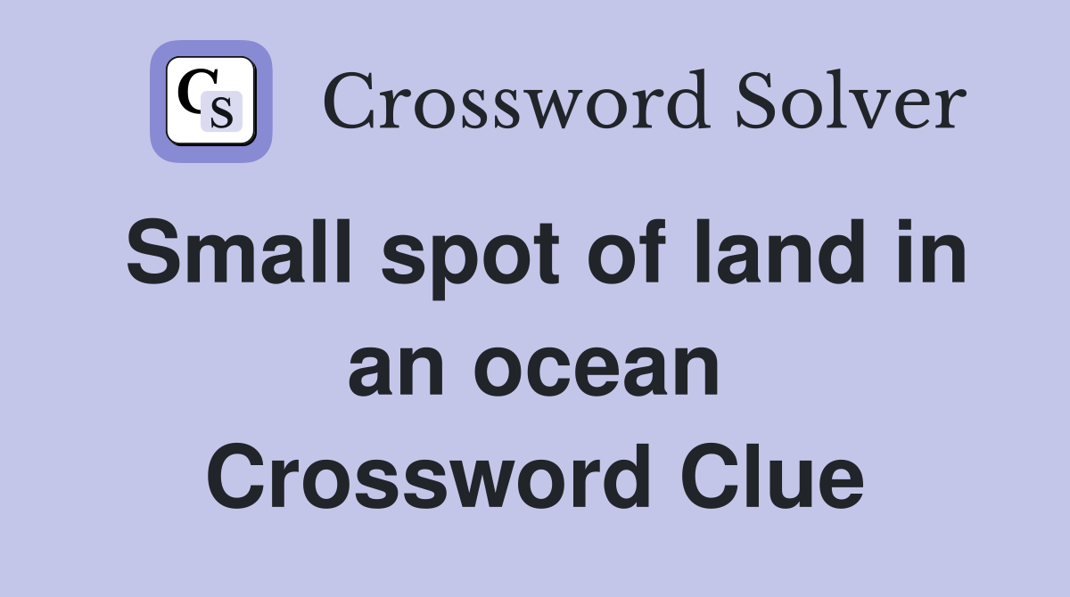 Small spot of land in an ocean Crossword Clue