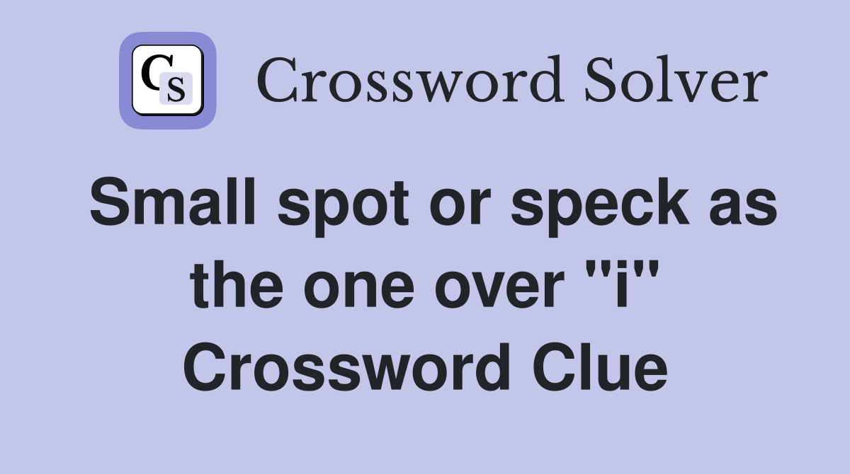 Small spot or speck as the one over "i" Crossword Clue