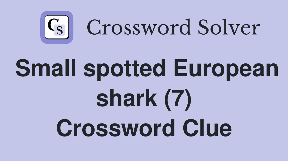 Small spotted European shark (7) Crossword Clue