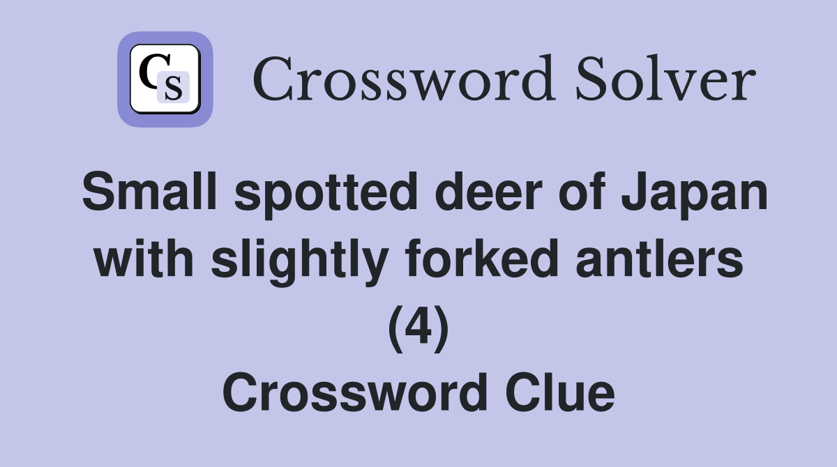 Small spotted deer of Japan with slightly forked antlers (4) Crossword Clue