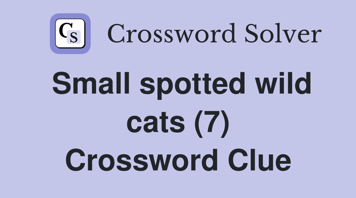 Small spotted wild cats (7) Crossword Clue