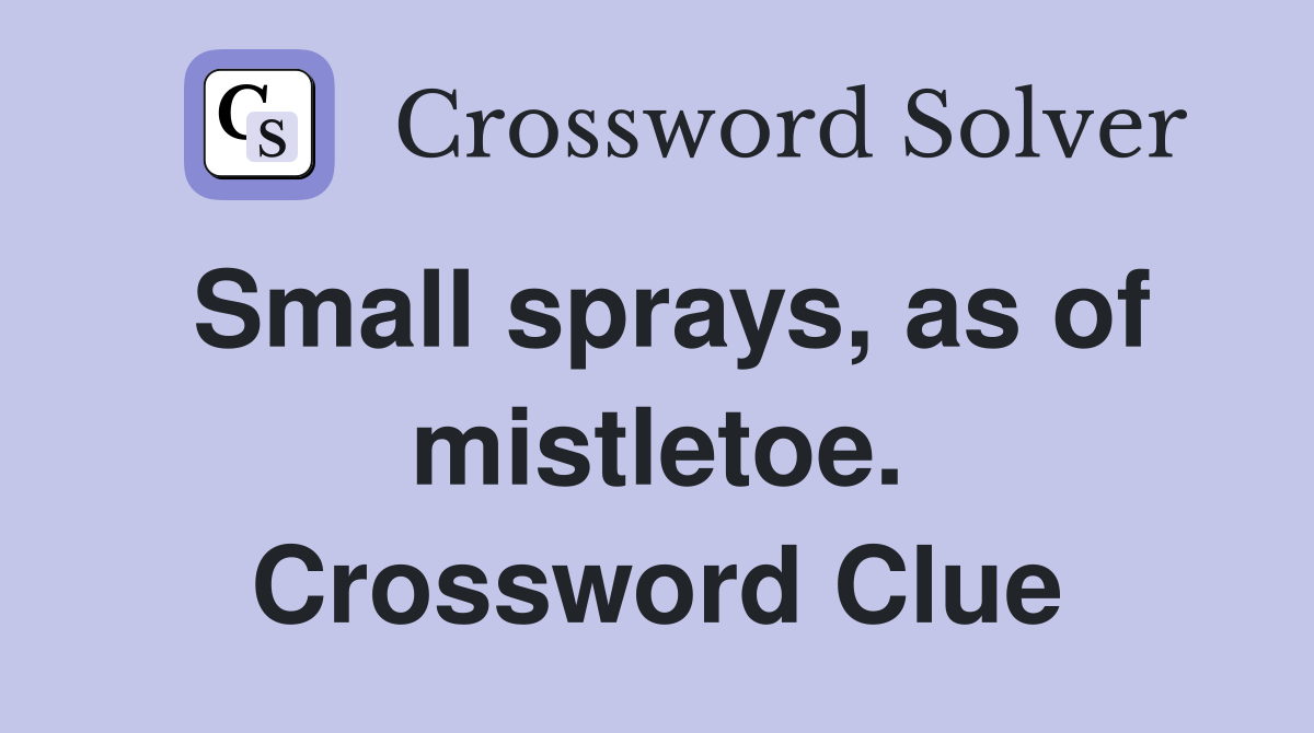 Small sprays, as of mistletoe. Crossword Clue