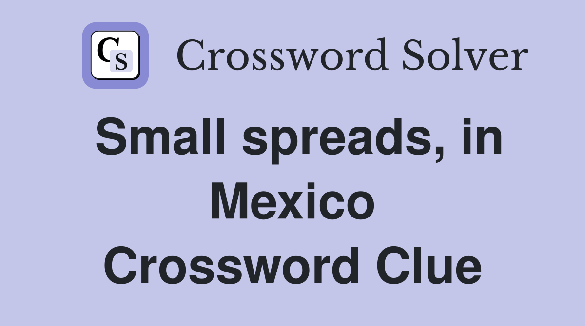 Small spreads, in Mexico Crossword Clue