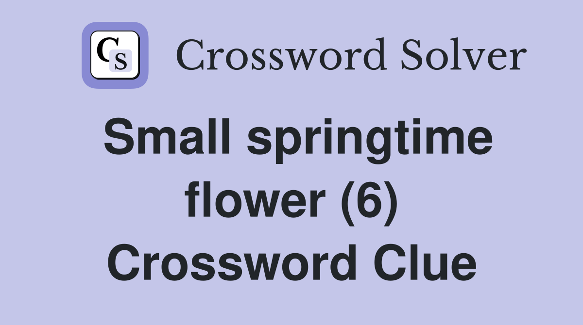Small springtime flower (6) Crossword Clue