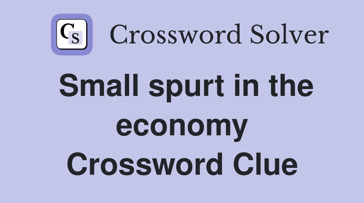 Small spurt in the economy Crossword Clue