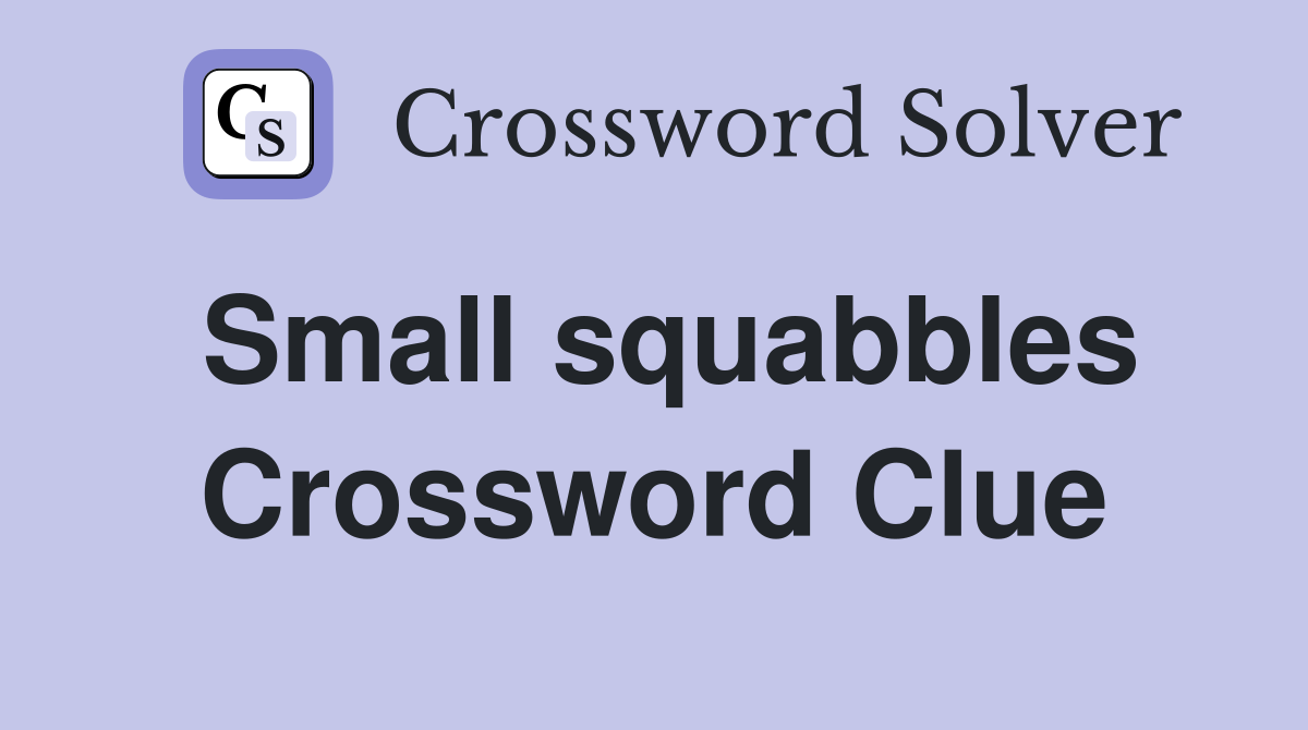 Small squabbles Crossword Clue
