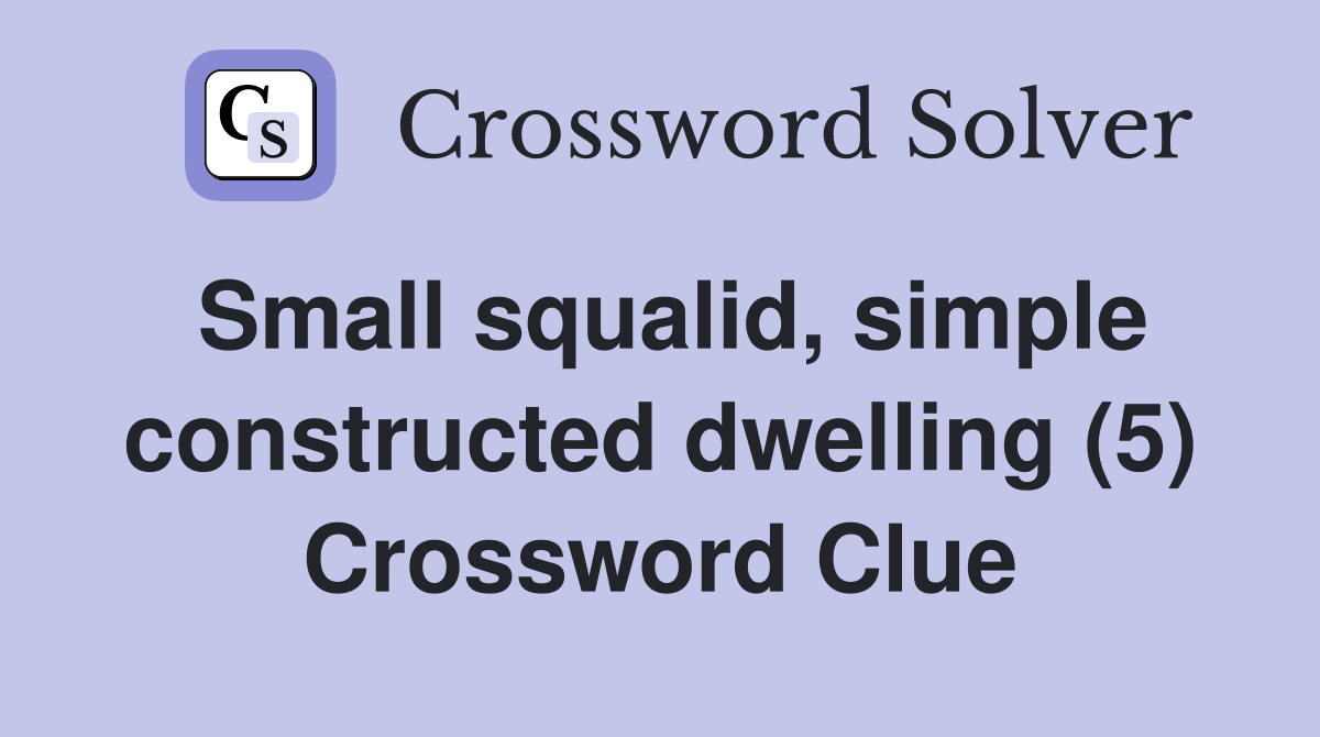 Small squalid, simple constructed dwelling (5) Crossword Clue