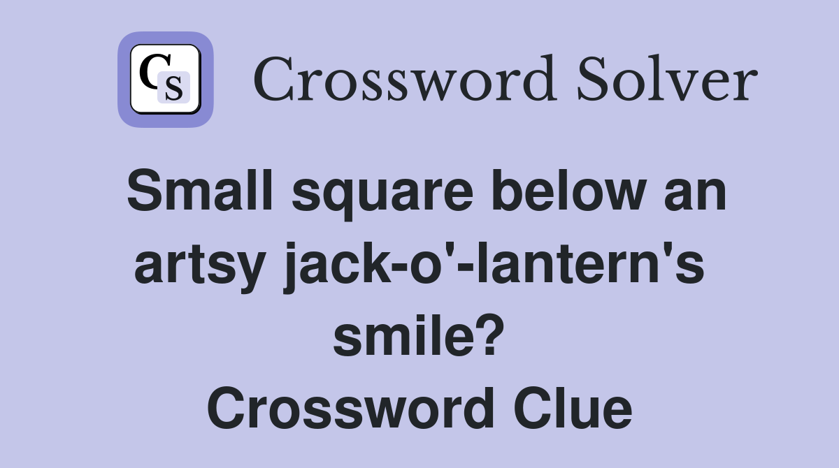 Small square below an artsy jack-o'-lantern's smile? Crossword Clue