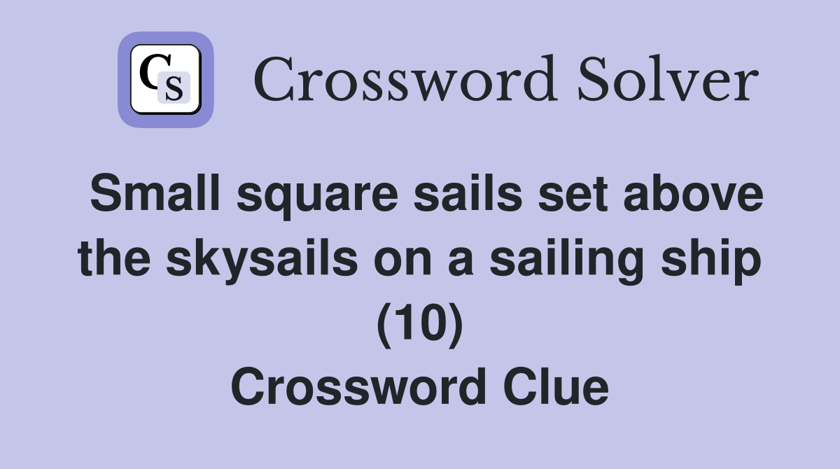 Small square sails set above the skysails on a sailing ship (10) Crossword Clue