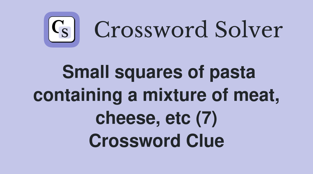 Small squares of pasta containing a mixture of meat, cheese, etc (7) Crossword Clue