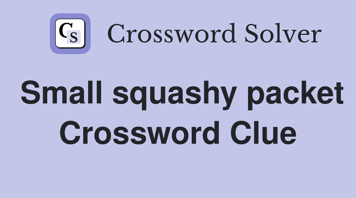 Small squashy packet Crossword Clue