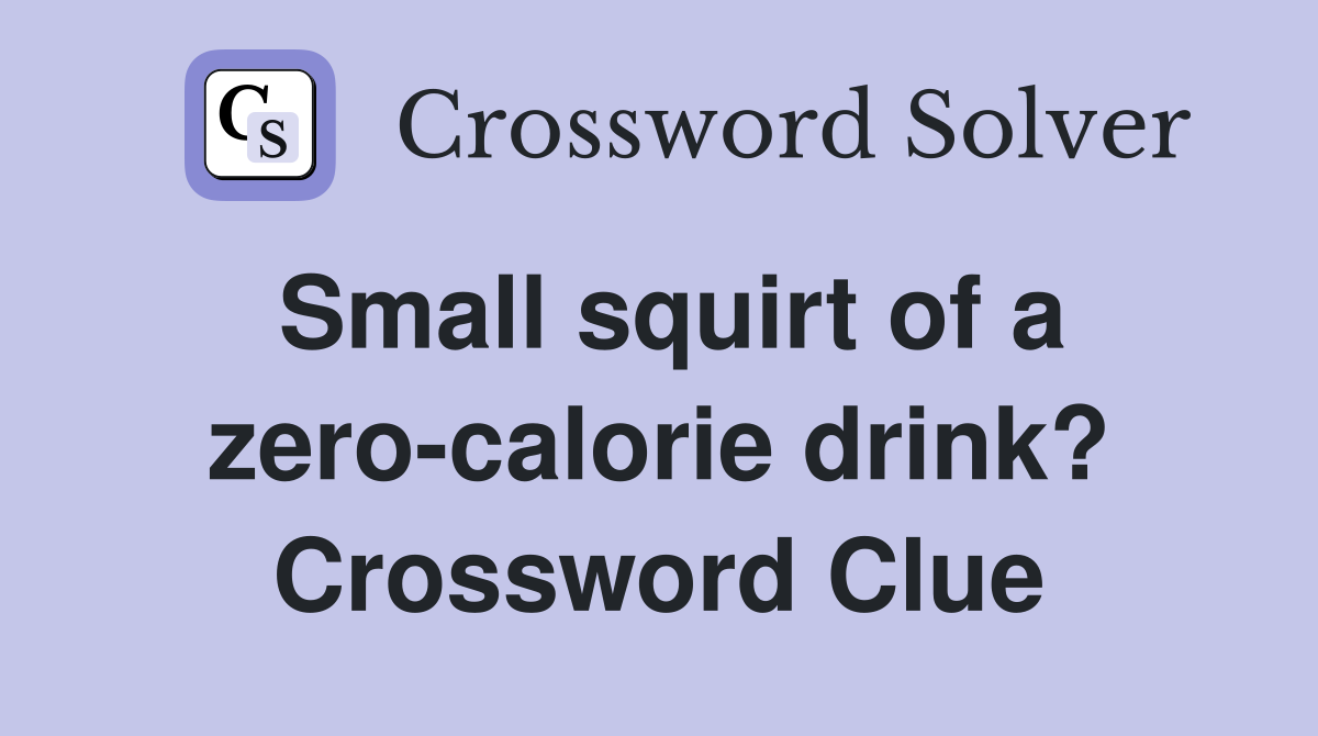 Small squirt of a zero-calorie drink? Crossword Clue