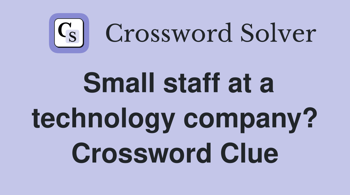 Small staff at a technology company? Crossword Clue