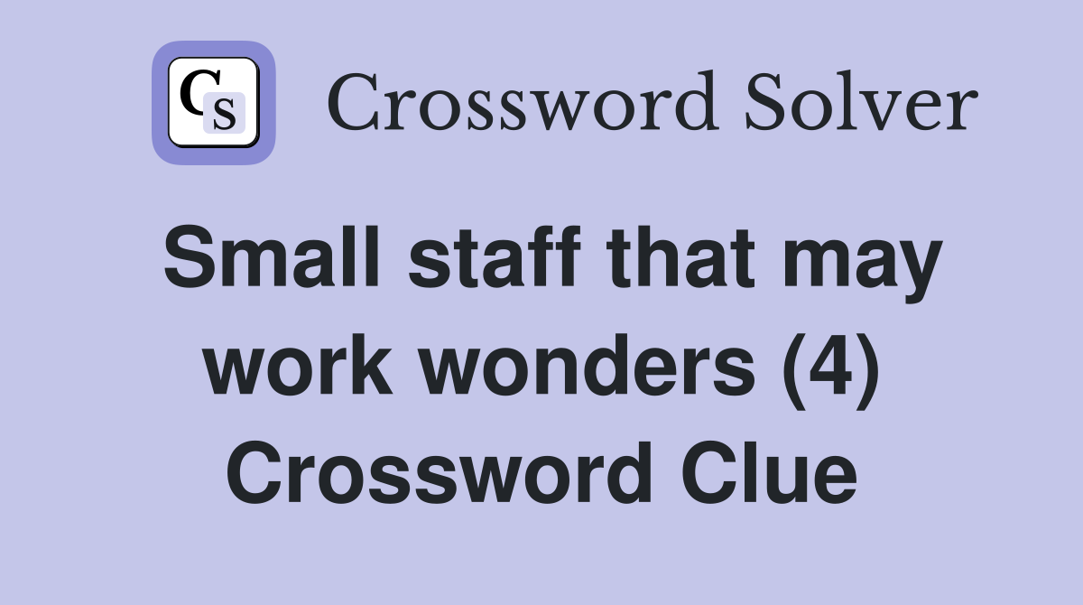 Small staff that may work wonders (4) Crossword Clue