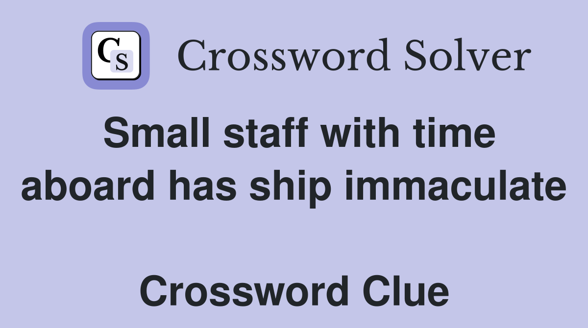 Small staff with time aboard has ship immaculate  Crossword Clue
