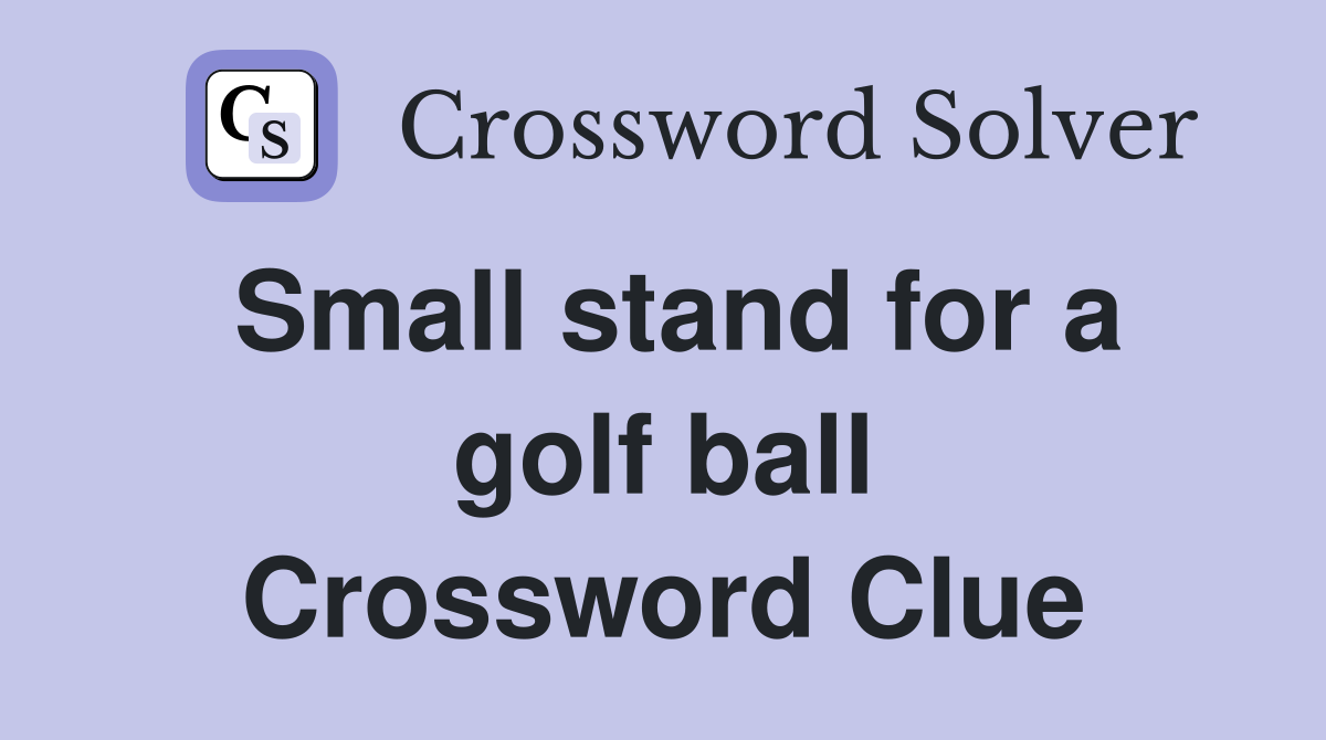 Small stand for a golf ball Crossword Clue