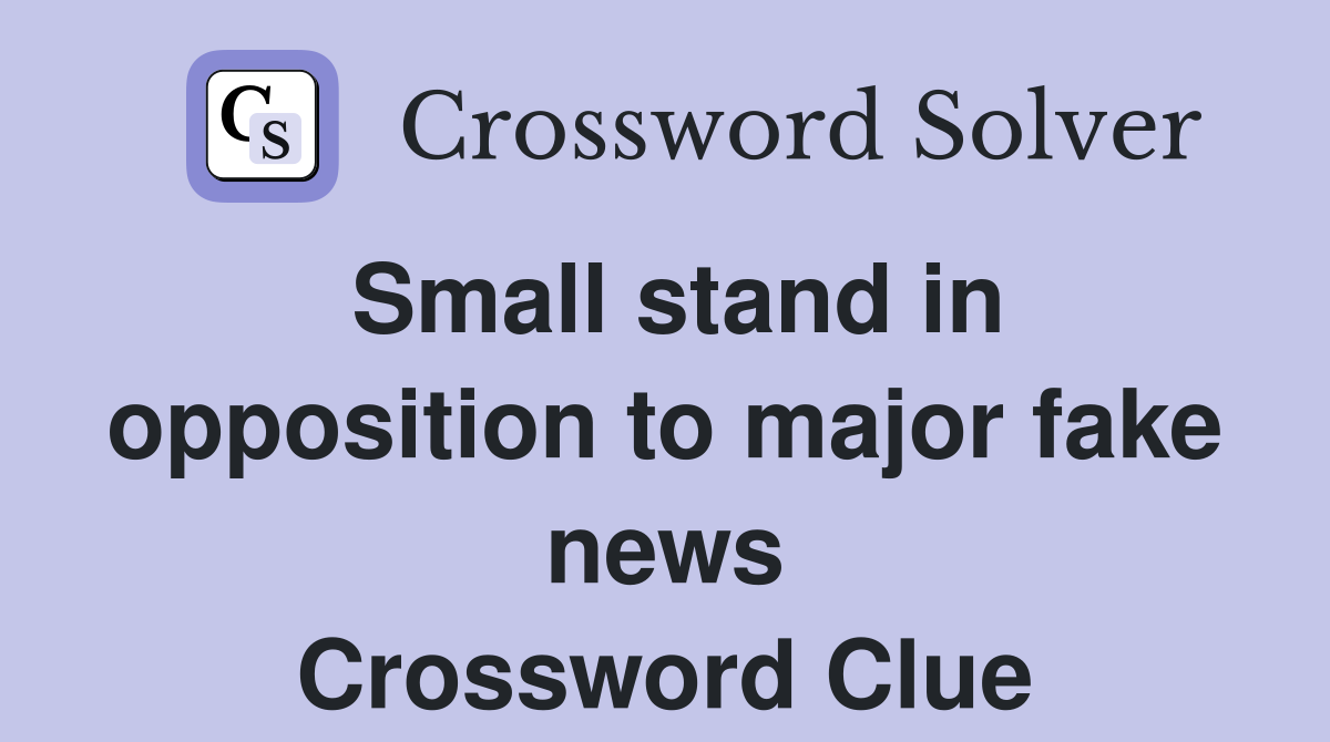 Small stand in opposition to major fake news Crossword Clue