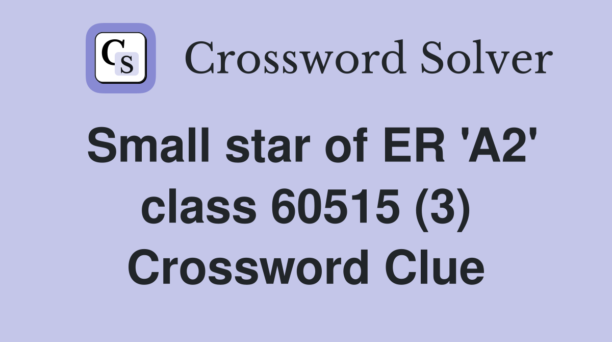 Small star of ER 'A2' class 60515 (3) Crossword Clue