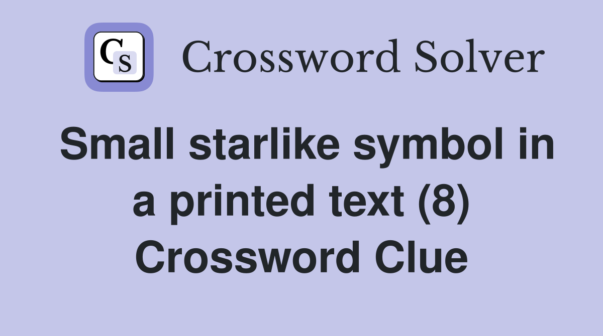 Small starlike symbol in a printed text (8) Crossword Clue
