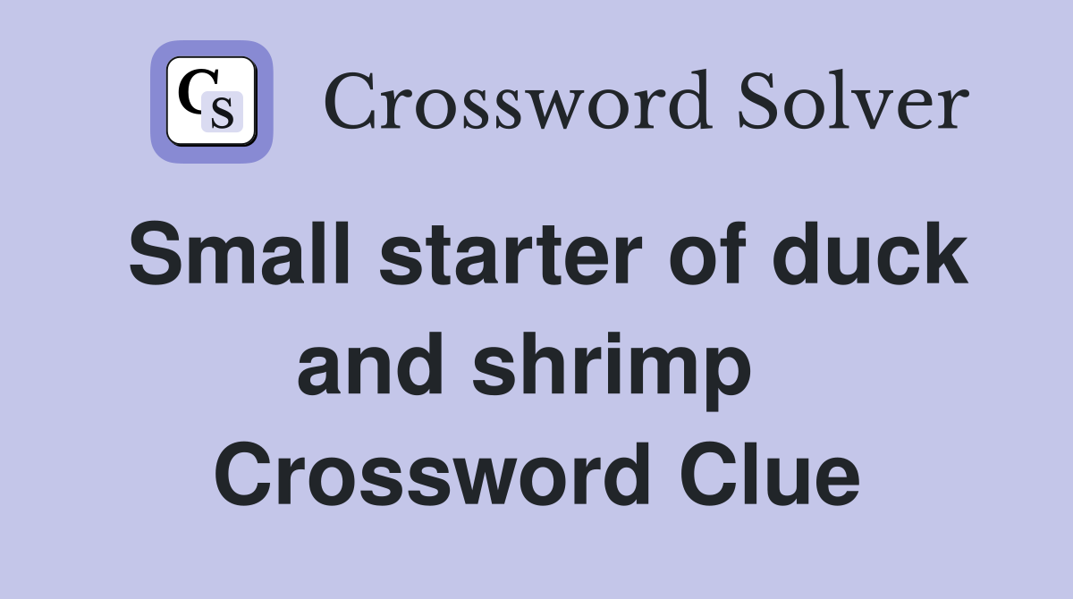 Small starter of duck and shrimp  Crossword Clue